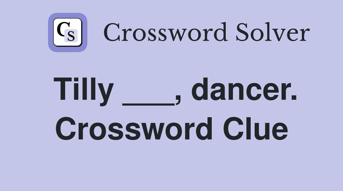 Tilly ___, dancer. Crossword Clue