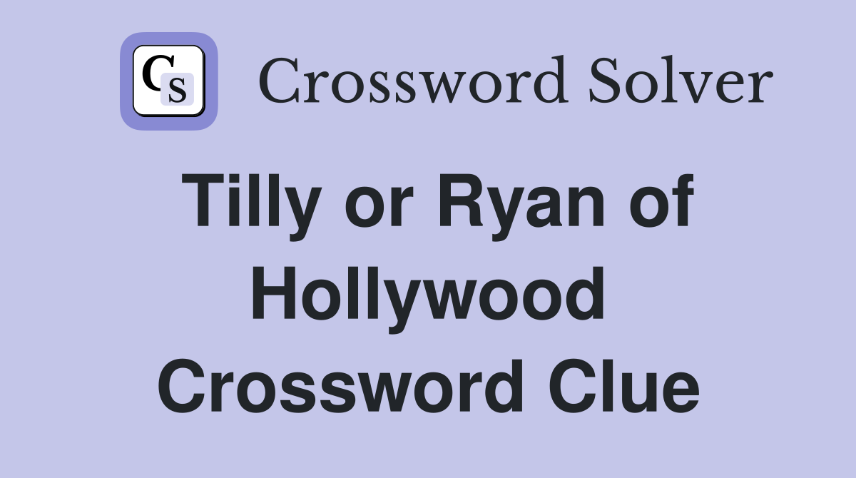 Tilly or Ryan of Hollywood Crossword Clue