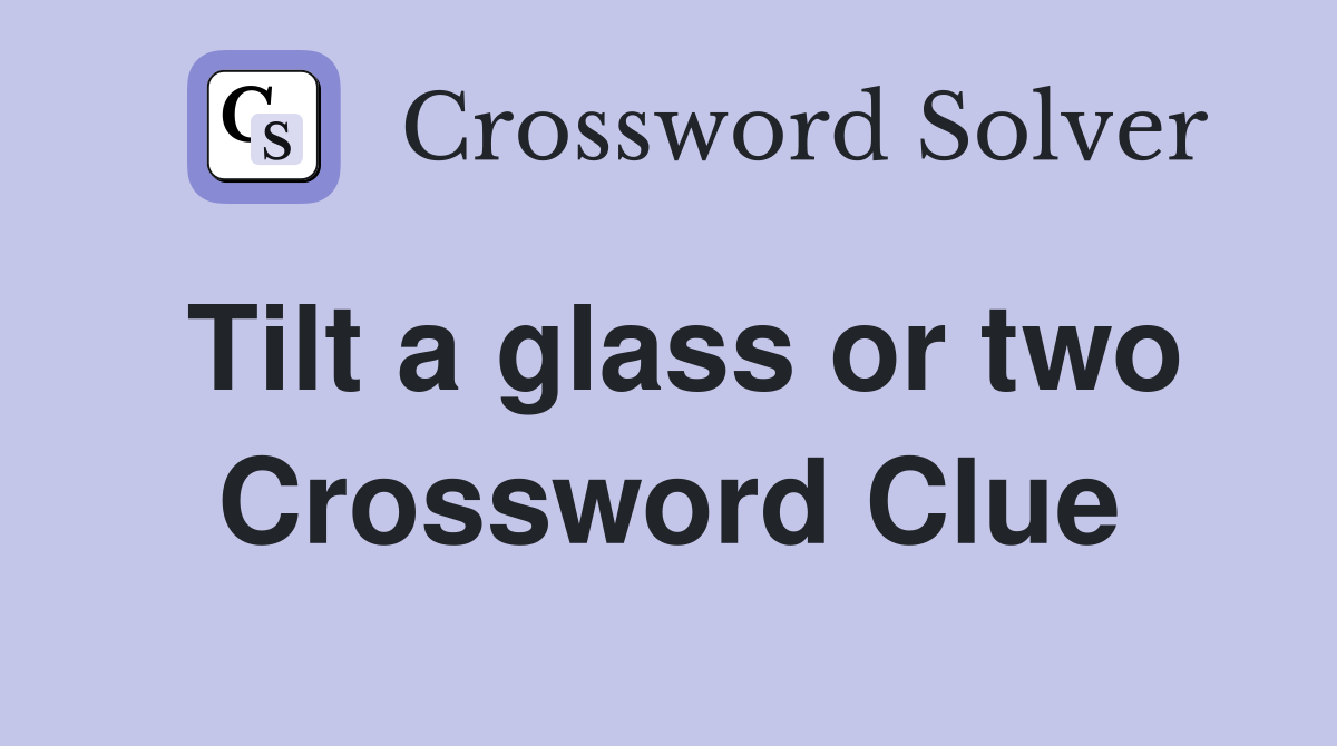 Tilt a glass or two Crossword Clue