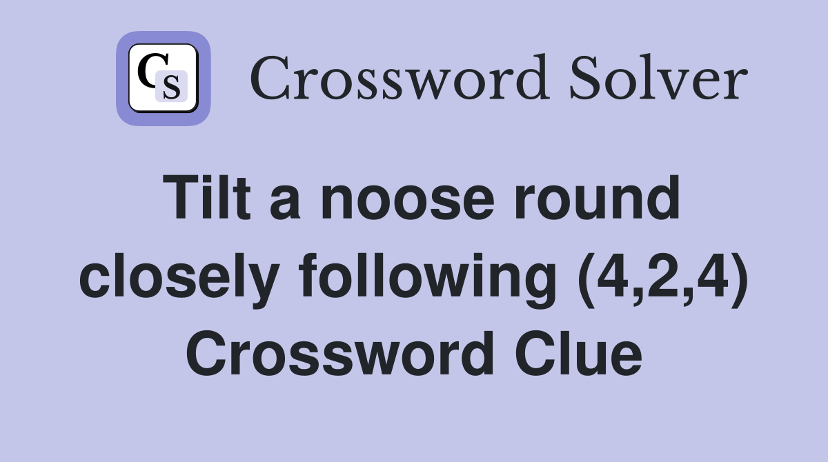Tilt a noose round closely following (4,2,4) Crossword Clue