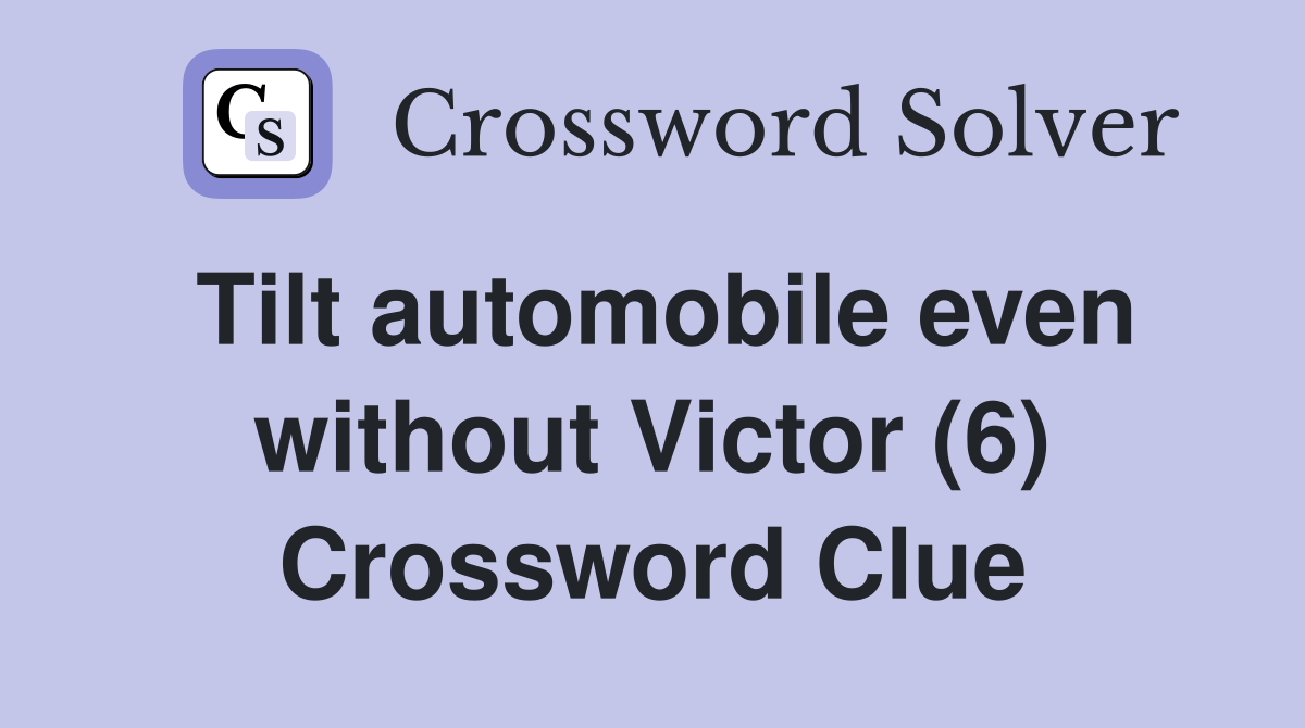 Tilt automobile even without Victor (6) Crossword Clue