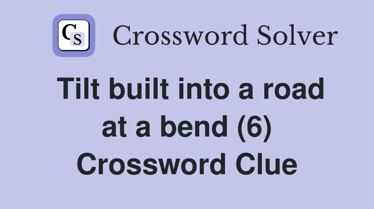 Tilt built into a road at a bend (6) Crossword Clue