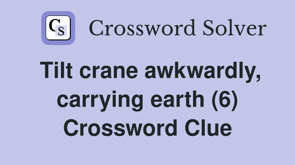 Tilt crane awkwardly, carrying earth (6) Crossword Clue