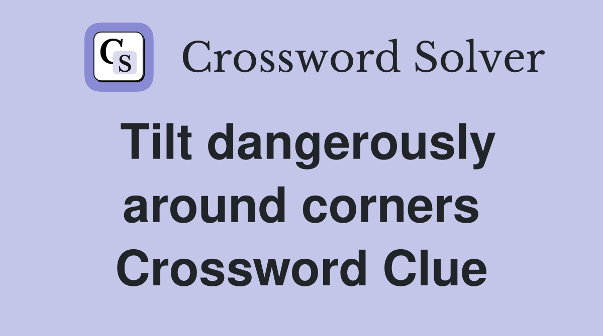 Tilt dangerously around corners Crossword Clue