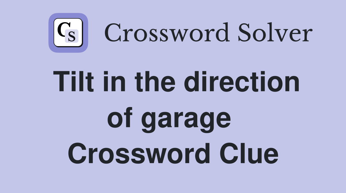 Tilt in the direction of garage  Crossword Clue