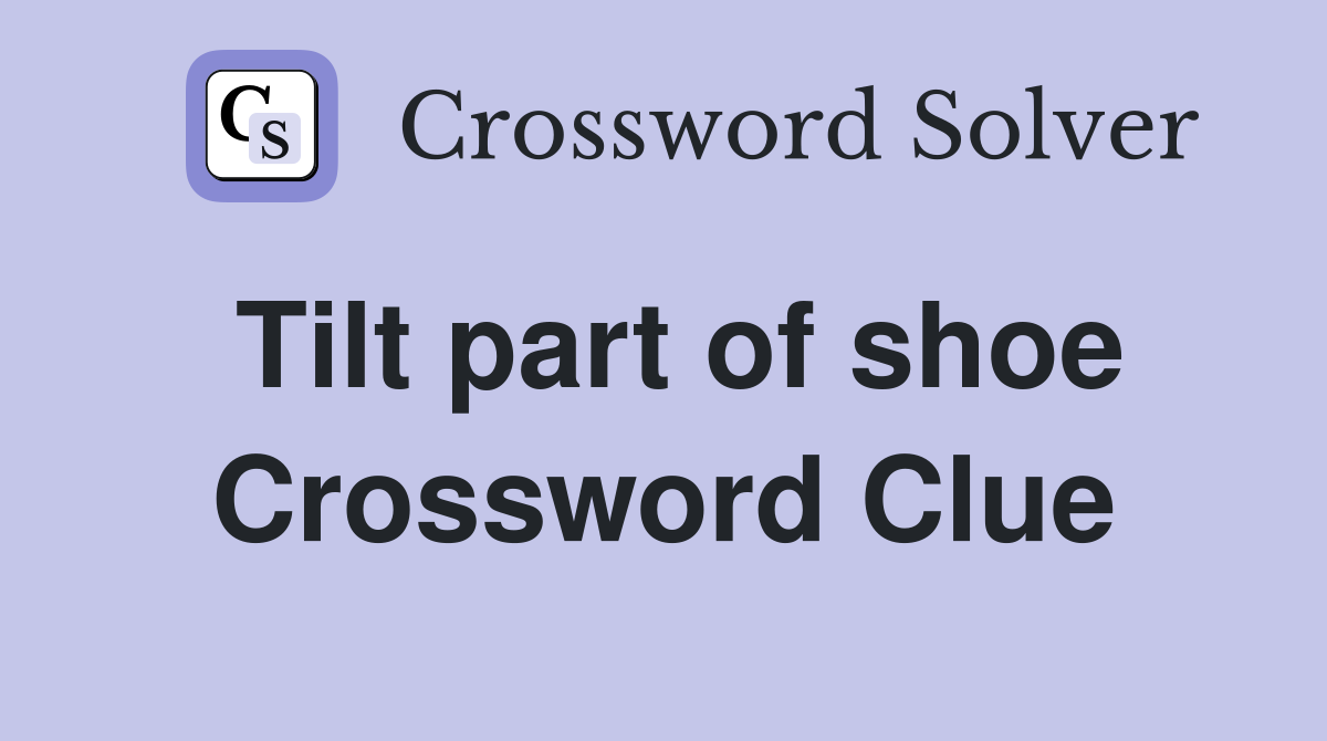 Tilt part of shoe Crossword Clue