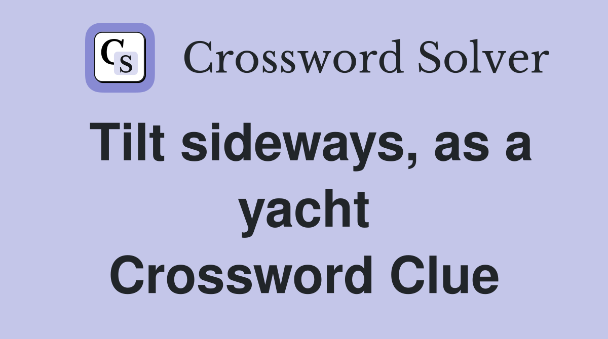 Tilt sideways, as a yacht Crossword Clue
