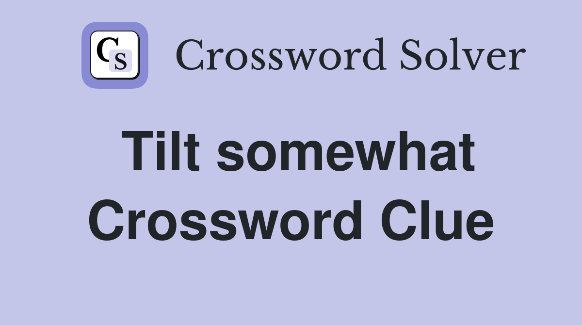 Tilt somewhat Crossword Clue