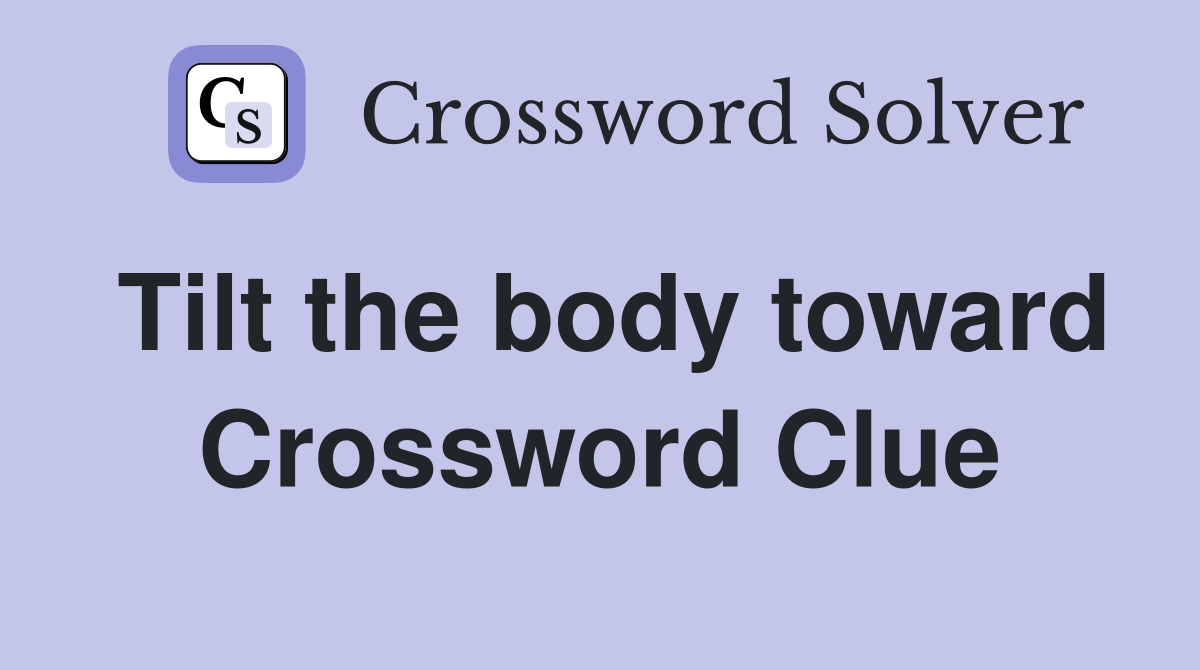 Tilt the body toward Crossword Clue