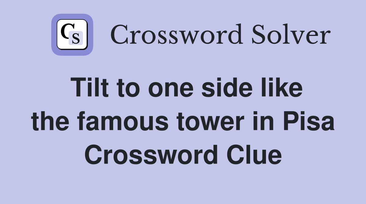 Tilt to one side like the famous tower in Pisa Crossword Clue