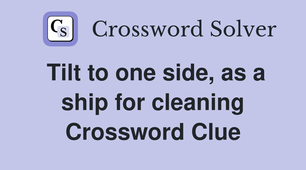 Tilt to one side, as a ship for cleaning Crossword Clue
