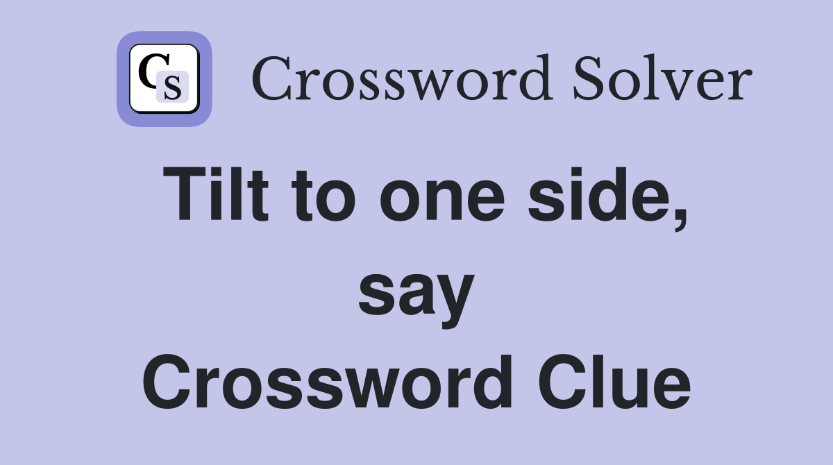 Tilt to one side, say Crossword Clue