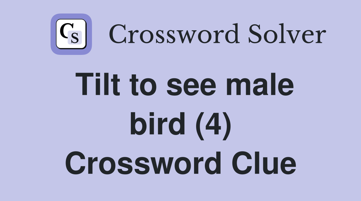 Tilt to see male bird (4) Crossword Clue