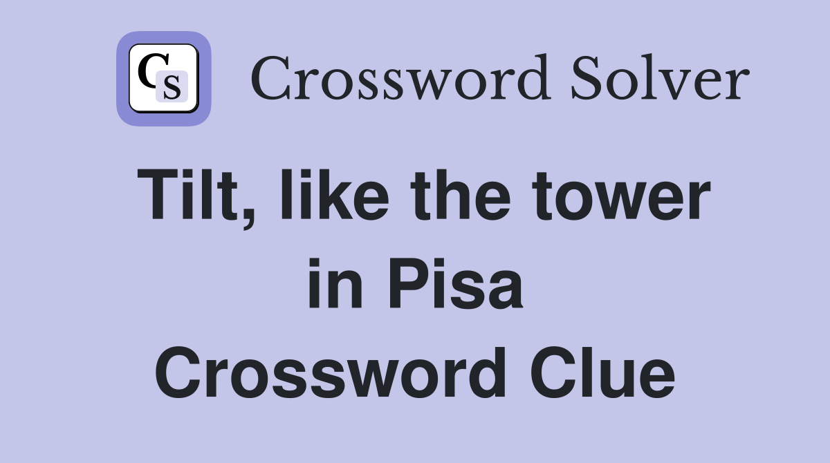 Tilt, like the tower in Pisa Crossword Clue