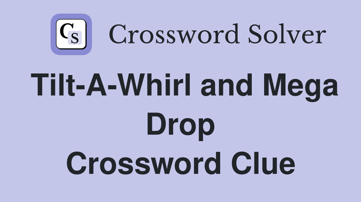 Tilt-A-Whirl and Mega Drop Crossword Clue