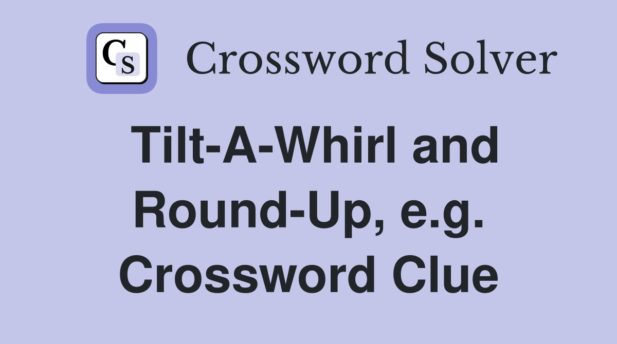 Tilt-A-Whirl and Round-Up, e.g. Crossword Clue