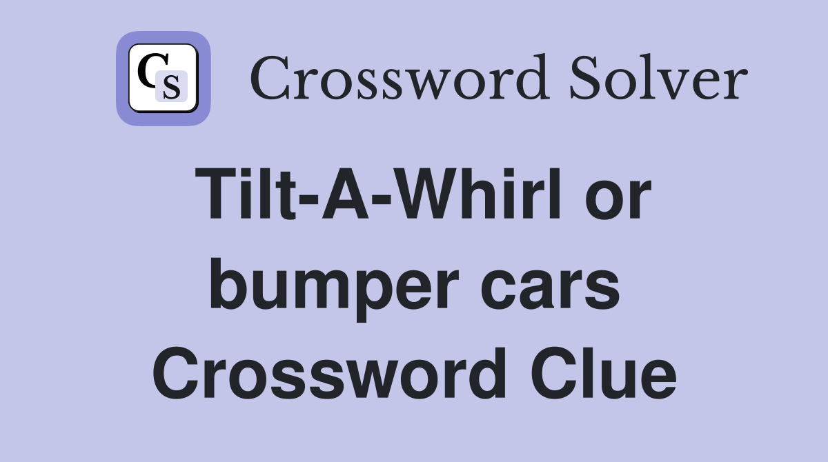 Tilt-A-Whirl or bumper cars Crossword Clue