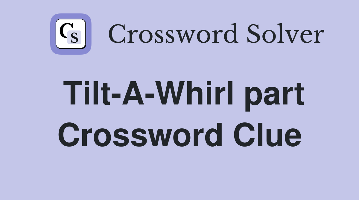 Tilt-A-Whirl part Crossword Clue