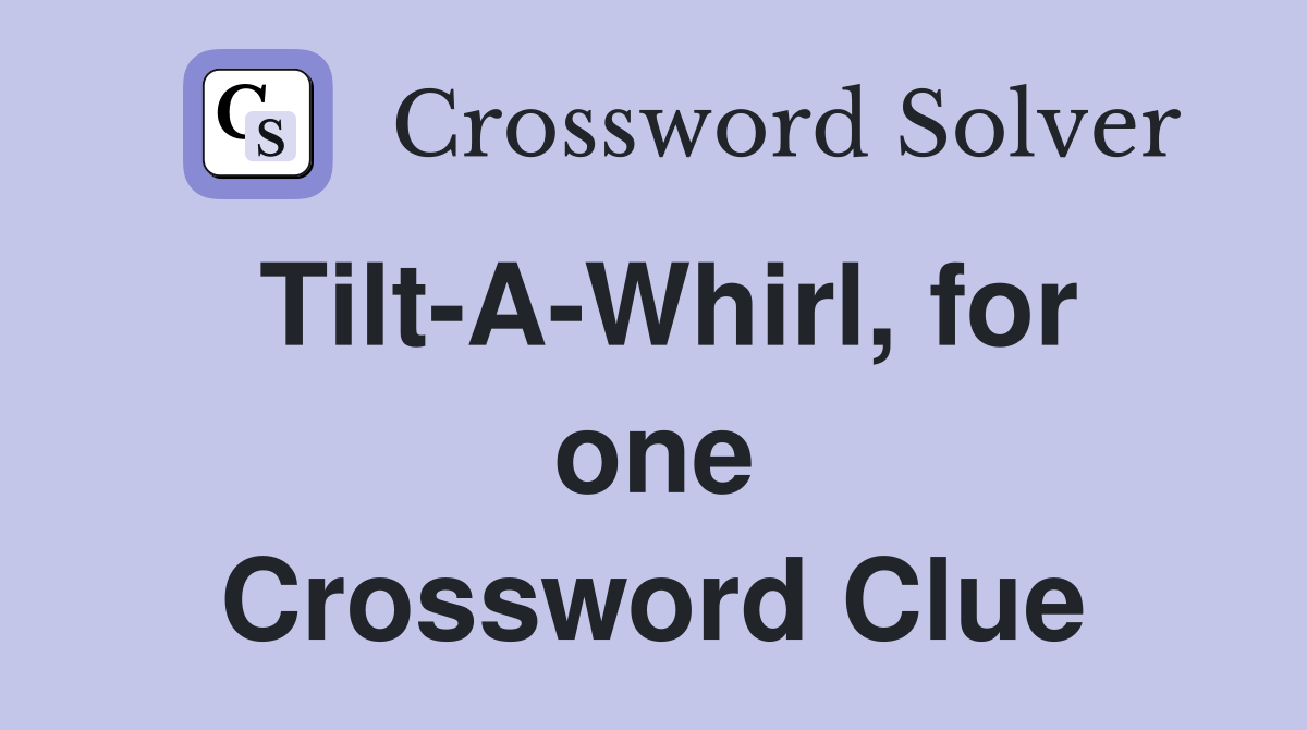 Tilt-A-Whirl, for one Crossword Clue