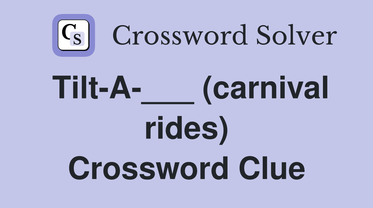 Tilt-A-___ (carnival rides) Crossword Clue
