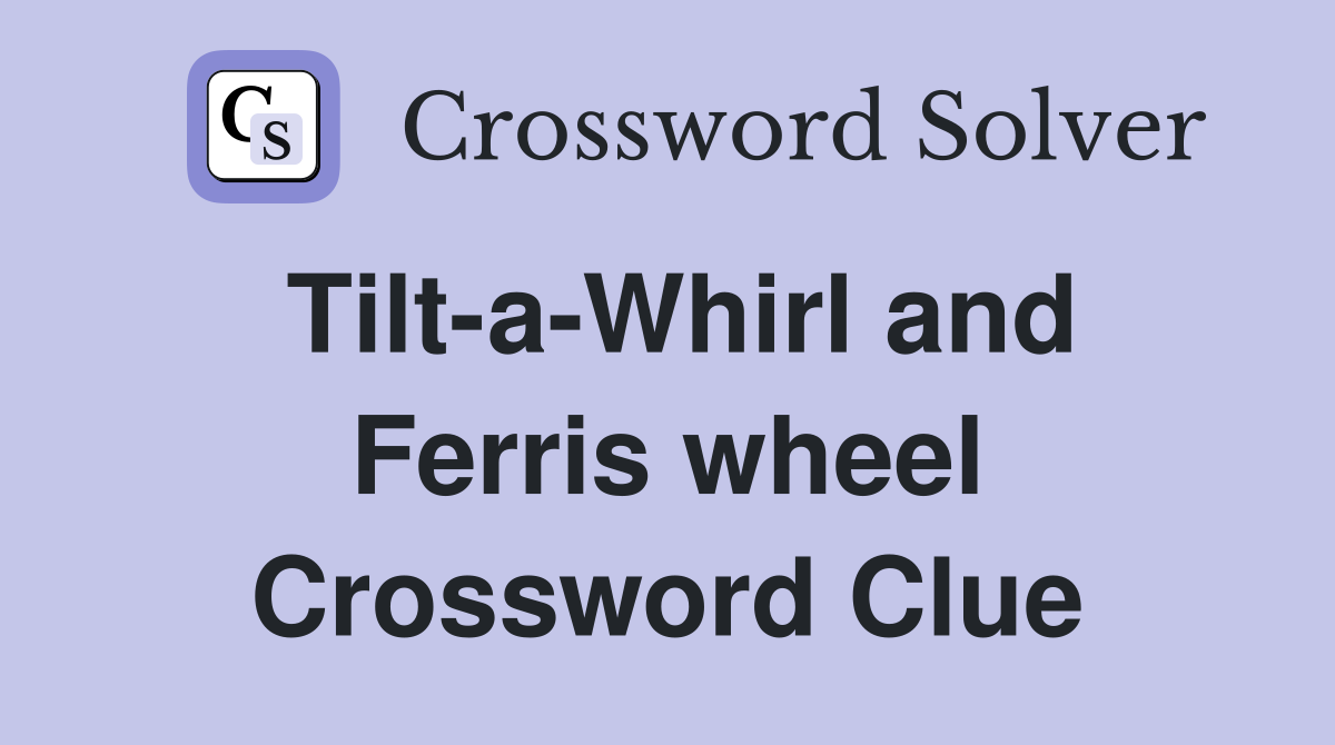Tilt-a-Whirl and Ferris wheel Crossword Clue
