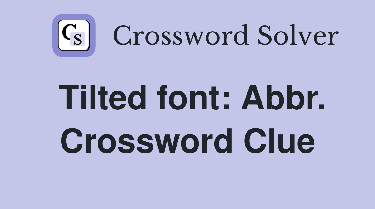 Tilted font: Abbr. Crossword Clue