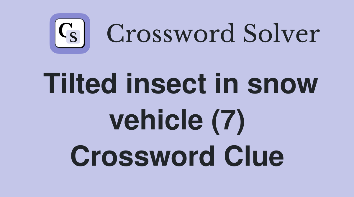 Tilted insect in snow vehicle (7) Crossword Clue
