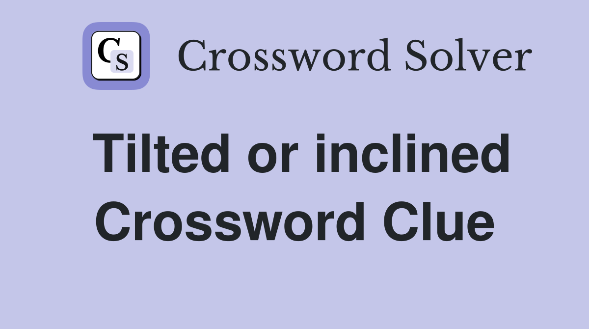 Tilted or inclined Crossword Clue