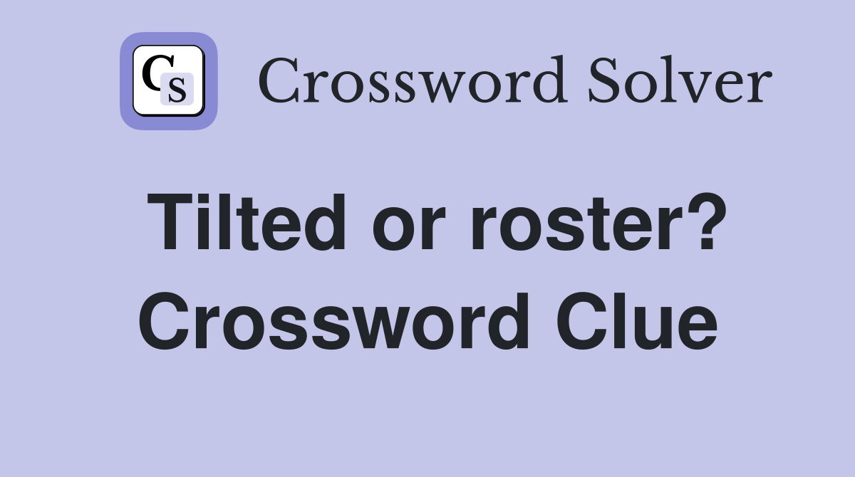 Tilted or roster? Crossword Clue