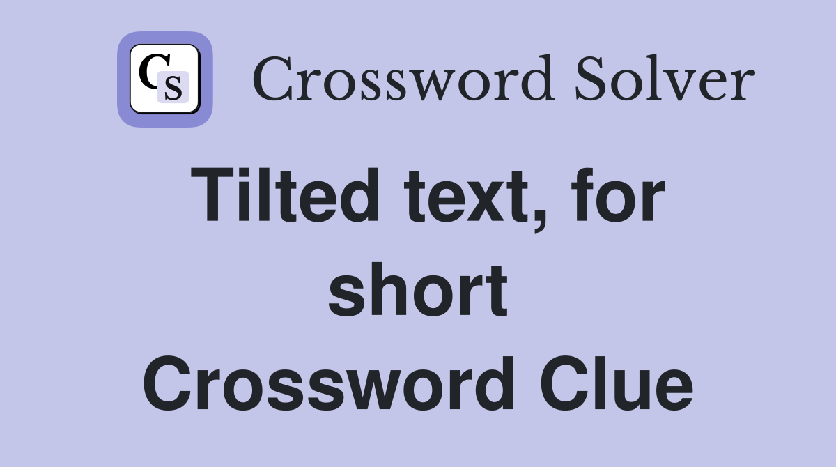 Tilted text, for short Crossword Clue