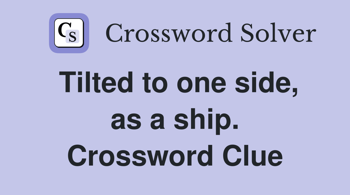 Tilted to one side, as a ship. Crossword Clue