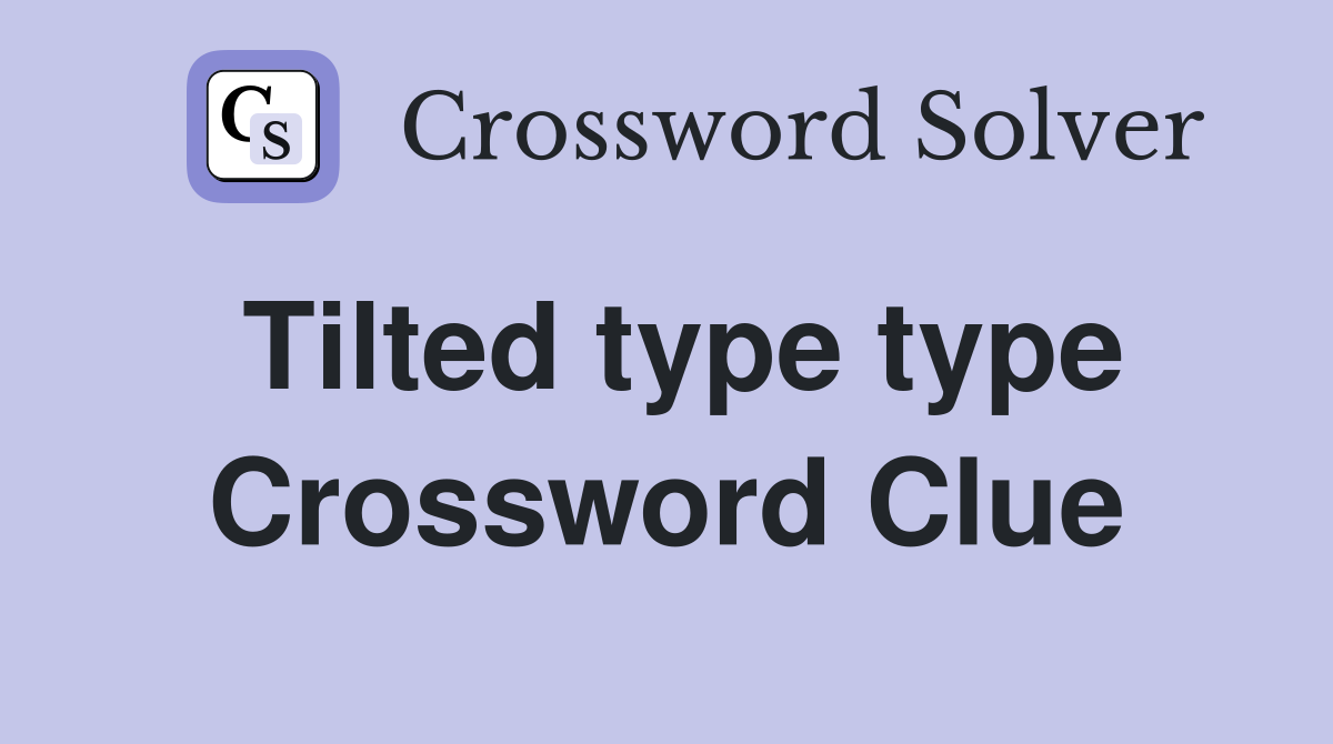 Tilted type type Crossword Clue