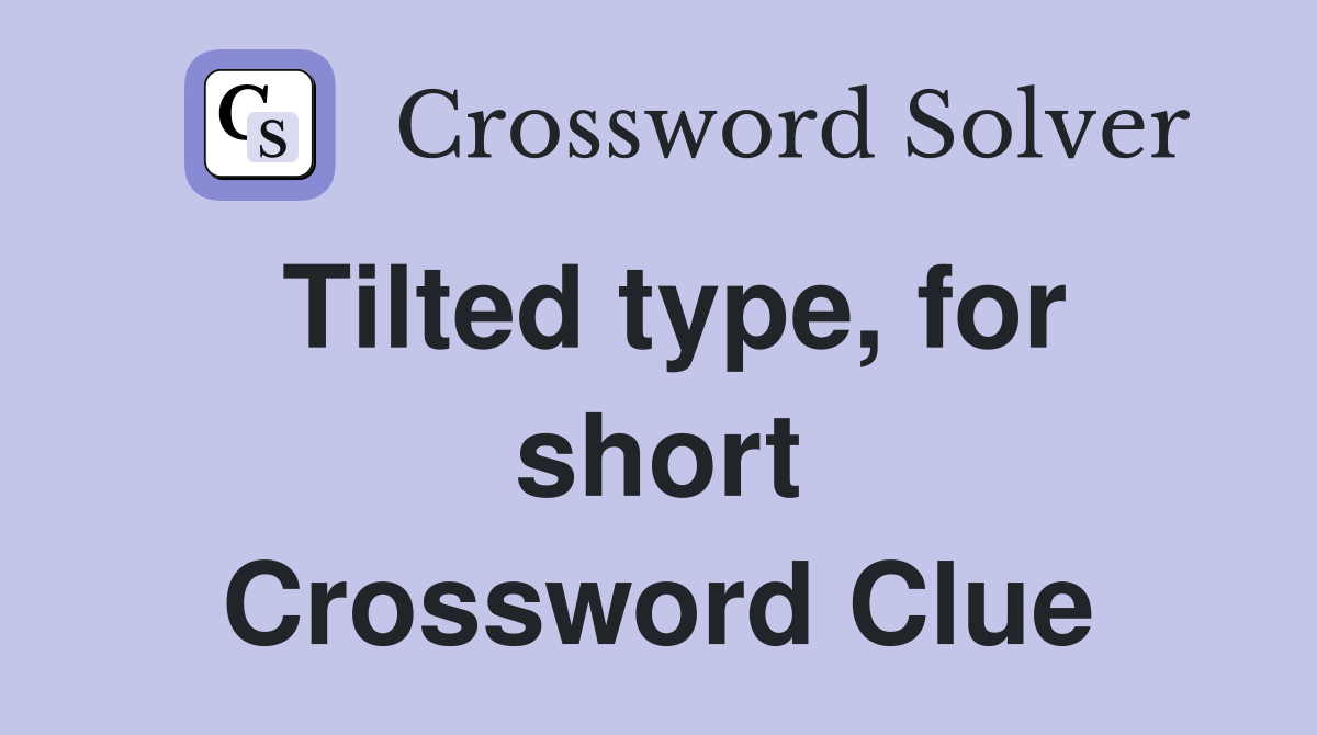 Tilted type, for short Crossword Clue