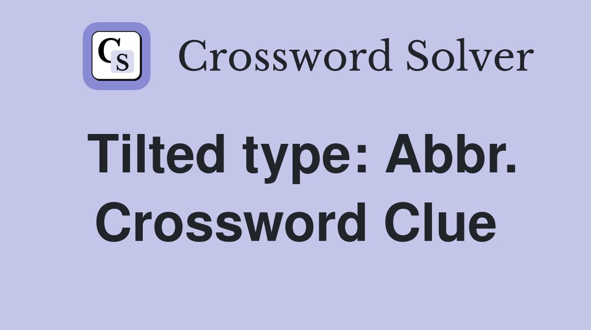 Tilted type: Abbr. Crossword Clue