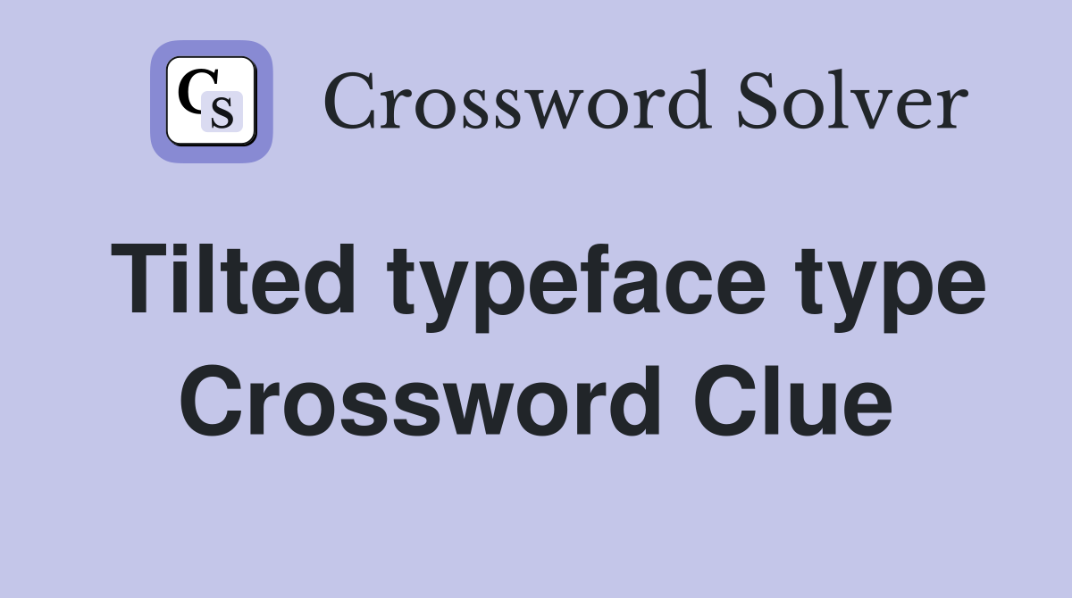 Tilted typeface type Crossword Clue