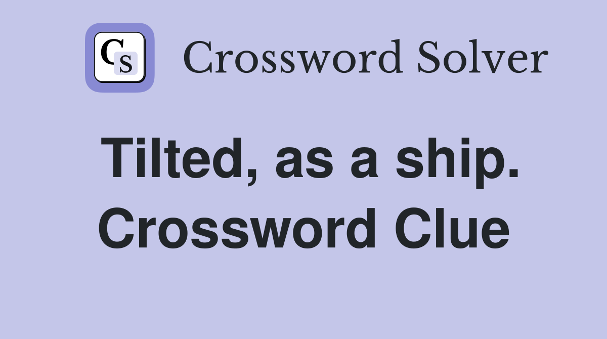 Tilted, as a ship. Crossword Clue
