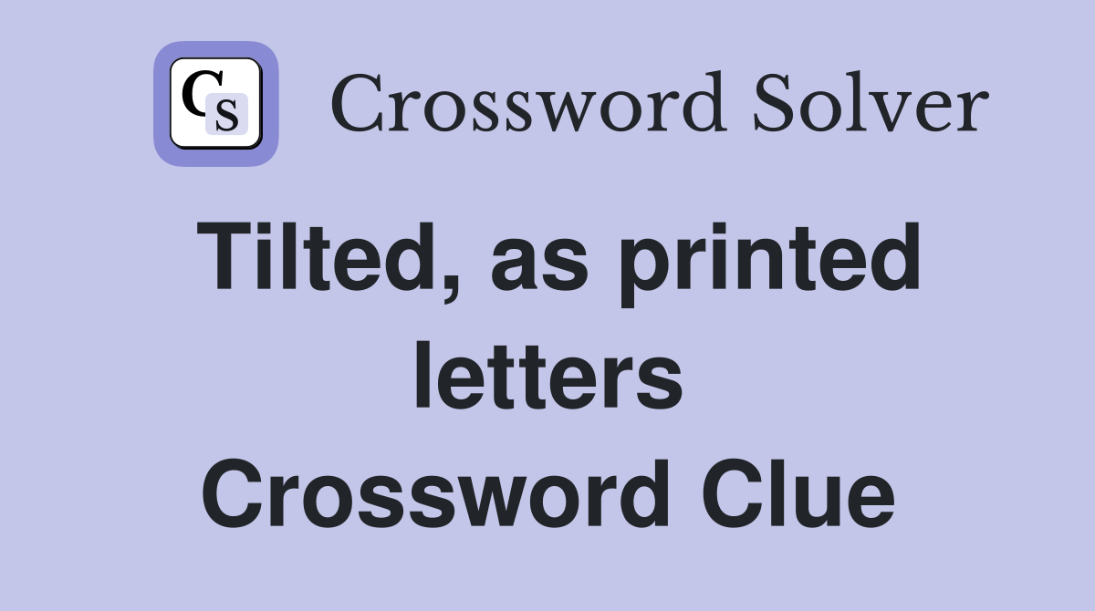 Tilted, as printed letters Crossword Clue