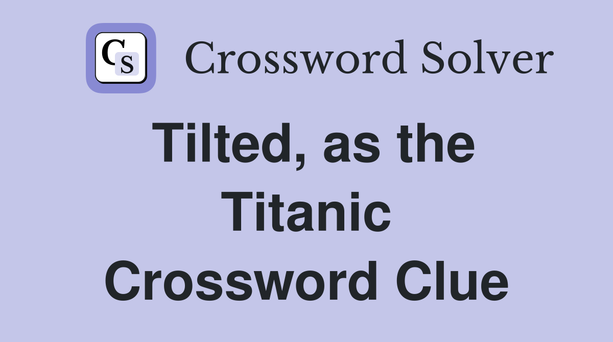 Tilted, as the Titanic Crossword Clue