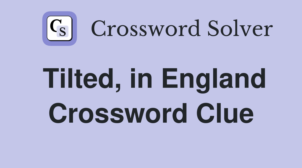Tilted, in England Crossword Clue