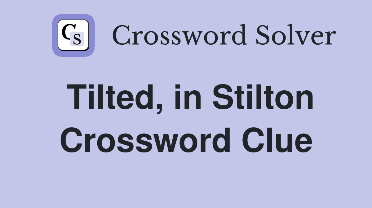 Tilted, in Stilton Crossword Clue