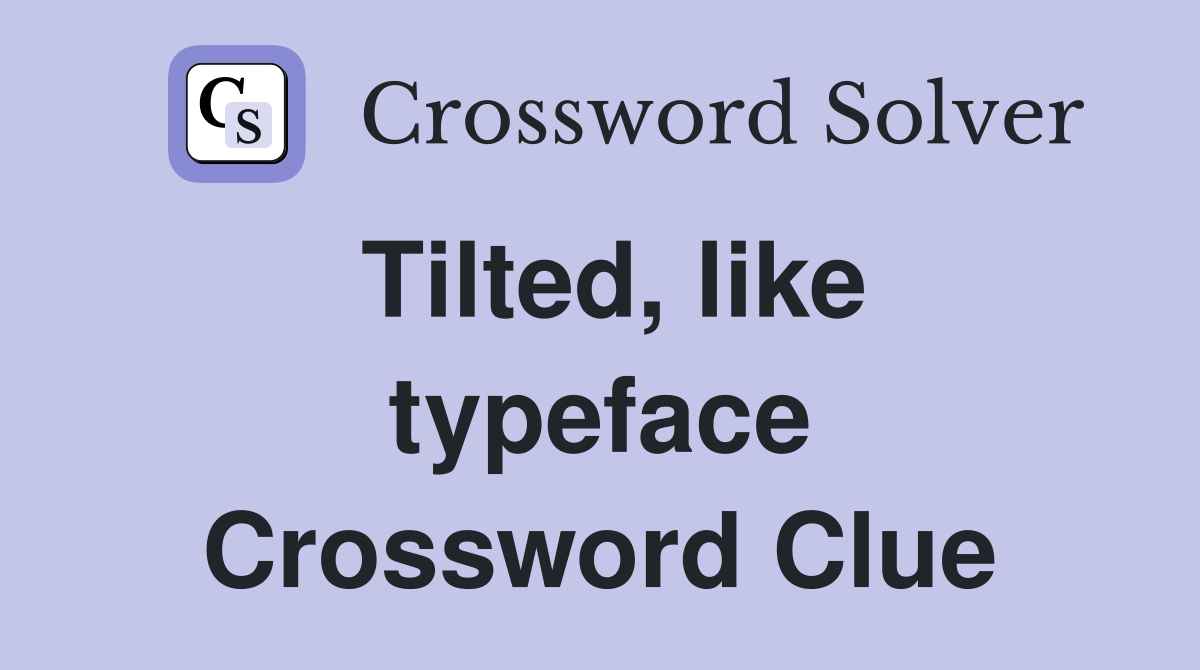 Tilted, like typeface Crossword Clue