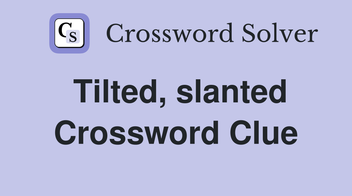 Tilted, slanted Crossword Clue