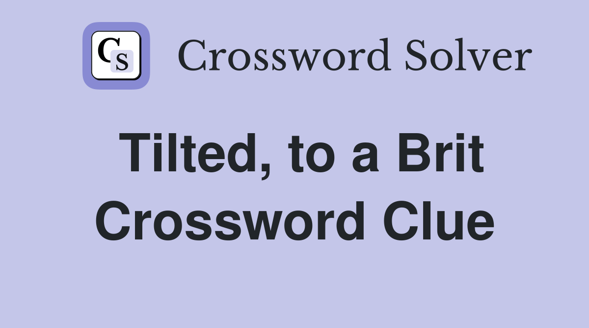 Tilted, to a Brit Crossword Clue