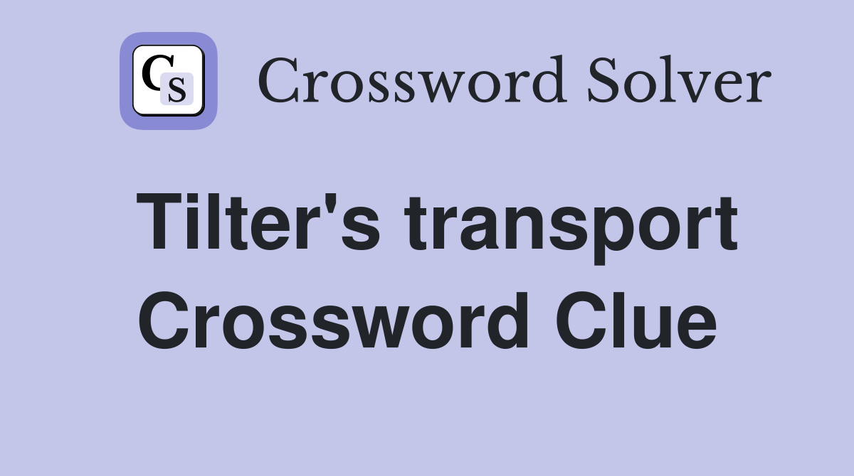 Tilter's transport Crossword Clue