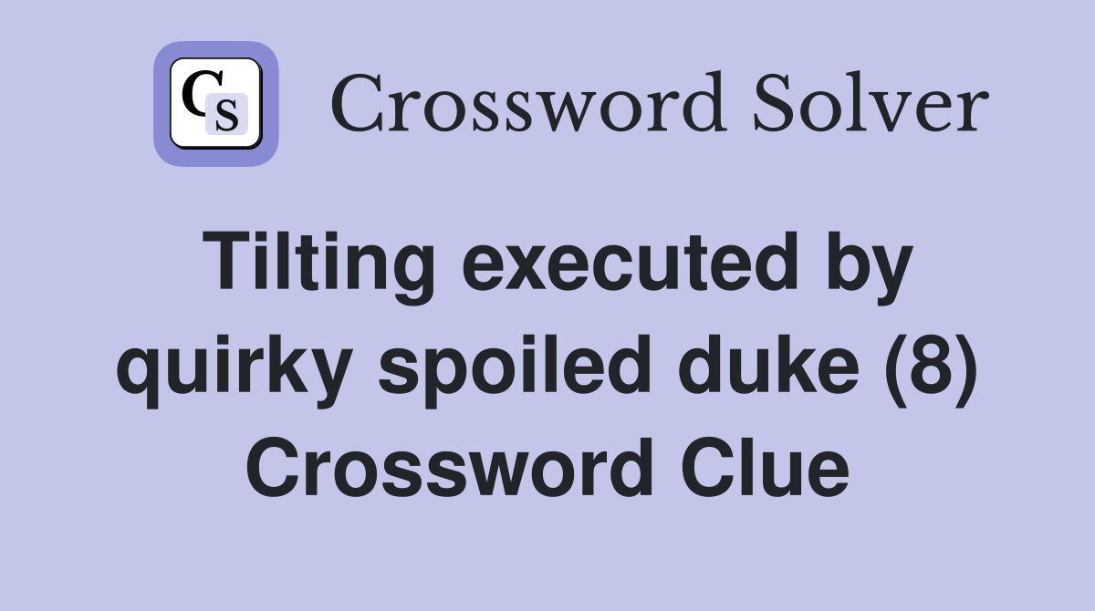 Tilting executed by quirky spoiled duke (8) Crossword Clue