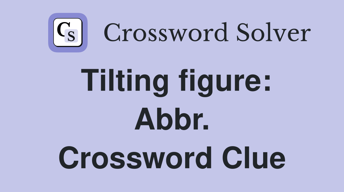 Tilting figure: Abbr. Crossword Clue