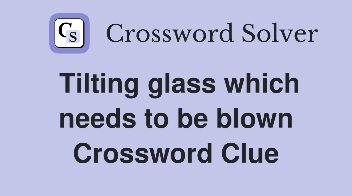 Tilting glass which needs to be blown Crossword Clue
