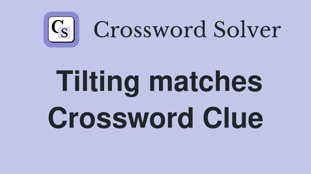 Tilting matches Crossword Clue