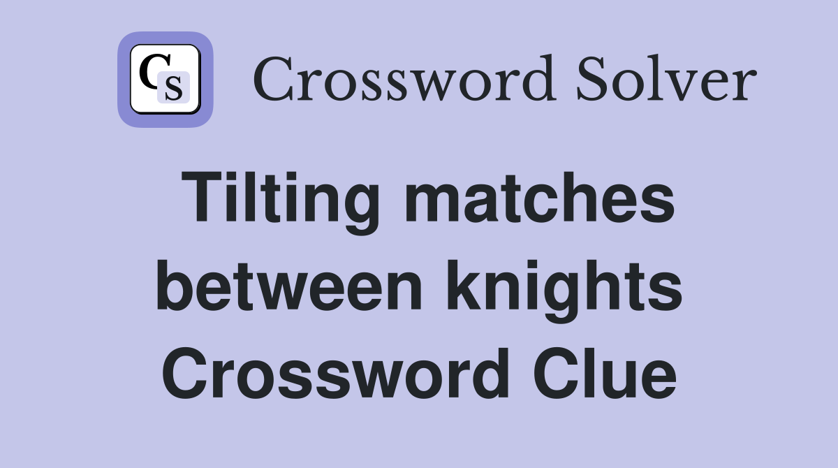 Tilting matches between knights Crossword Clue