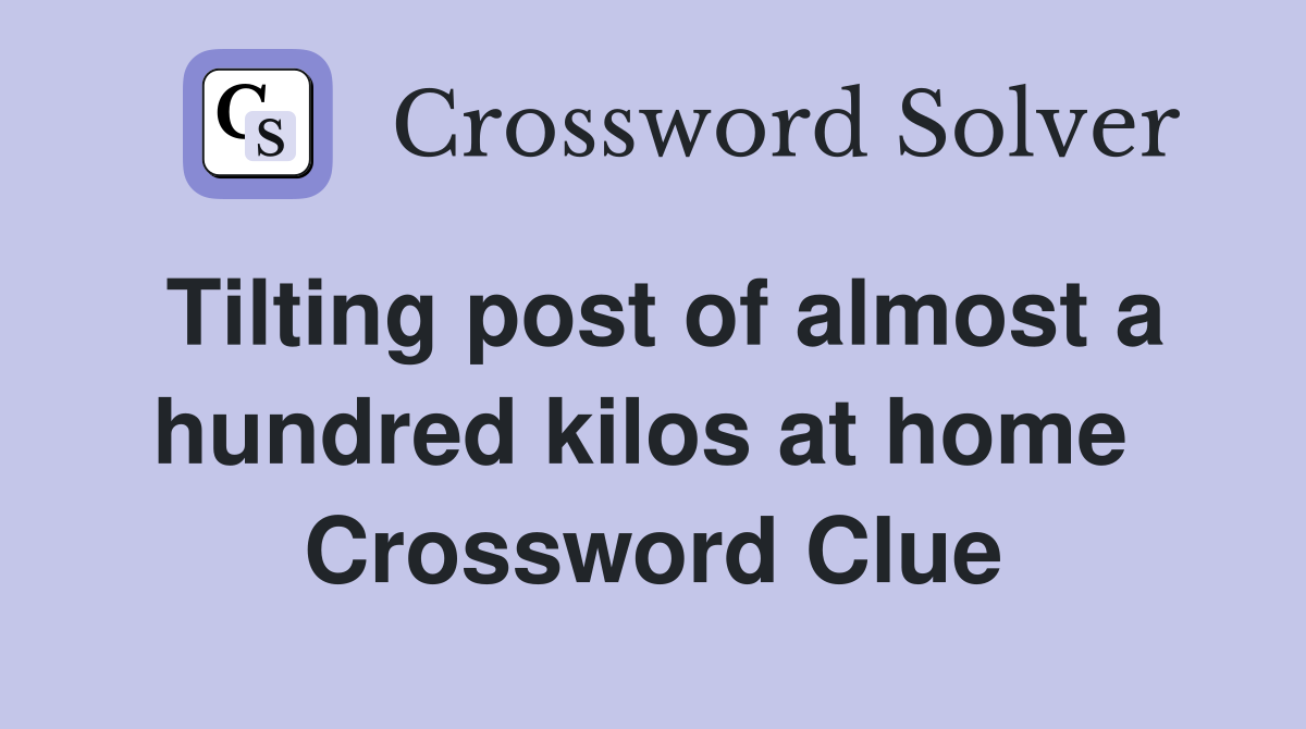 Tilting post of almost a hundred kilos at home  Crossword Clue